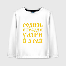 Детский лонгслив хлопок с принтом РОДИСЬ, СТРАДАЙ, УМРИ И В РАЙ в городе Новоалтайск, 100% хлопок | круглый вырез горловины, полуприлегающий силуэт, длина до линии бедер | face | и в рай | песня | реп | родись | рэп | страдай | умри | фейс