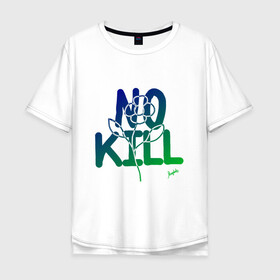 Мужская футболка хлопок Oversize с принтом No Kill в городе Новоалтайск, 100% хлопок | свободный крой, круглый ворот, “спинка” длиннее передней части | flower power | magobato | peace | дети цветов | пацифизм | хиппи