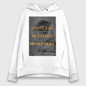 Женское худи Oversize хлопок с принтом I love money в городе Новоалтайск, френч-терри — 70% хлопок, 30% полиэстер. Мягкий теплый начес внутри —100% хлопок | боковые карманы, эластичные манжеты и нижняя кромка, капюшон на магнитной кнопке | актуальное | глаз | деньги | любовь | надпись | современное творчество | текст | я люблю деньги | я люблю тебя