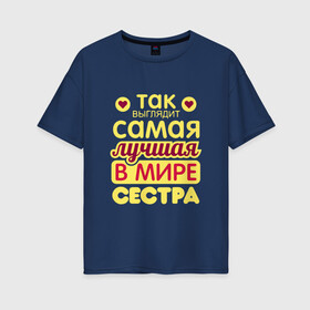 Женская футболка хлопок Oversize с принтом Самой лучшей в мире сестре! в городе Новоалтайск, 100% хлопок | свободный крой, круглый ворот, спущенный рукав, длина до линии бедер
 | надпись | настроение. | поздравление | позитив | сердечко | сестрица