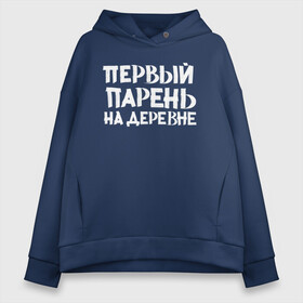 Женское худи Oversize хлопок с принтом Первый парень на деревне в городе Новоалтайск, френч-терри — 70% хлопок, 30% полиэстер. Мягкий теплый начес внутри —100% хлопок | боковые карманы, эластичные манжеты и нижняя кромка, капюшон на магнитной кнопке | классно | круто | мем | надпись | нервы | прикол | смех | смешная | фраза