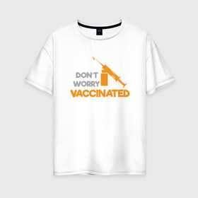Женская футболка хлопок Oversize с принтом Vaccinated в городе Новоалтайск, 100% хлопок | свободный крой, круглый ворот, спущенный рукав, длина до линии бедер
 | coronavirus | covid19 | virus | вакцина | вакцинация | вирус | грипп | заражение | здоровье | иммунитет | инфекция | карантин | корона | коронавирус | маска | пандемия | прививка | самоизоляция | спутник
