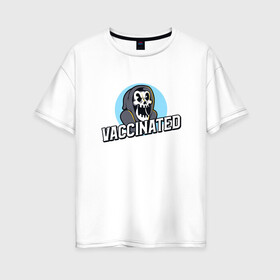 Женская футболка хлопок Oversize с принтом Vaccinated в городе Новоалтайск, 100% хлопок | свободный крой, круглый ворот, спущенный рукав, длина до линии бедер
 | coronavirus | covid19 | virus | вакцина | вакцинация | вирус | грипп | заражение | здоровье | иммунитет | инфекция | карантин | корона | коронавирус | маска | пандемия | прививка | самоизоляция | спутник