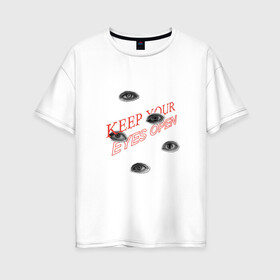 Женская футболка хлопок Oversize с принтом KEEP YOUR EYES OPEN в городе Новоалтайск, 100% хлопок | свободный крой, круглый ворот, спущенный рукав, длина до линии бедер
 | ад | глаз | глаза | готика | дьявол | ужас | ужасы | хоррор | хэллоуин