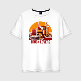 Женская футболка хлопок Oversize с принтом Truck lovers в городе Новоалтайск, 100% хлопок | свободный крой, круглый ворот, спущенный рукав, длина до линии бедер
 | truck | trucks | грузовик | грузовики | дальнобои | дальнобой | дальнобойщик | фура | фуры