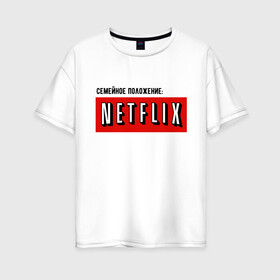 Женская футболка хлопок Oversize с принтом семейное положение: netflix в городе Новоалтайск, 100% хлопок | свободный крой, круглый ворот, спущенный рукав, длина до линии бедер
 | aesthetic | netflix | ведьмак | семейное положение | сериалы