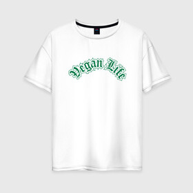 Женская футболка хлопок Oversize с принтом Vegan Life в городе Новоалтайск, 100% хлопок | свободный крой, круглый ворот, спущенный рукав, длина до линии бедер
 | green | greenpaece | vegan | yoga | веган | вегетарианец | гринпис | дерево | еда | животные | жизнь | здоровье | зеленый | йога | мир | овощи | пища | планета | природа | фрукты