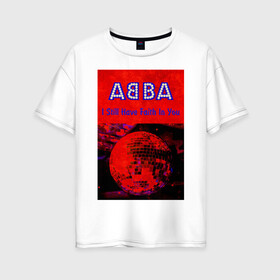 Женская футболка хлопок Oversize с принтом ABBA I still have Faith in you в городе Новоалтайск, 100% хлопок | свободный крой, круглый ворот, спущенный рукав, длина до линии бедер
 | abba | абба | альбом | возвращение | группа | легенда | музыка | поп | электроника