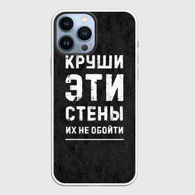 Чехол для iPhone 13 Pro Max с принтом Круши эти стены в городе Новоалтайск,  |  | Тематика изображения на принте: для мужчин | жизненная цитата | мотивация | пафосная цитата | подарок мужчине | популярная фраза | популярная цитата