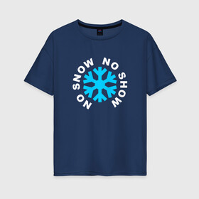Женская футболка хлопок Oversize с принтом NO SNOW NO SHOW 01 в городе Новоалтайск, 100% хлопок | свободный крой, круглый ворот, спущенный рукав, длина до линии бедер
 | no snow no show | зима | зимние виды | новый год | прикол зима | сноуборд | спорт зима
