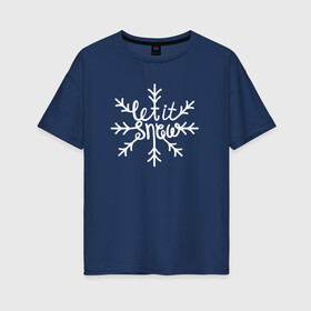 Женская футболка хлопок Oversize с принтом Snowflake | Let it snow в городе Новоалтайск, 100% хлопок | свободный крой, круглый ворот, спущенный рукав, длина до линии бедер
 | 2022 | 2022 год | happy new year | santa | год тигра | дед мороз | каникулы | мороз | новогодний свитер | новый год | новый год 2022 | новый год тигра | оливье | праздник | рождество | санта клаус | свитер новогодний