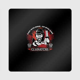 Магнит виниловый Квадрат с принтом GLADIATORS в городе Новоалтайск, полимерный материал с магнитным слоем | размер 9*9 см, закругленные углы | Тематика изображения на принте: bellator | boxing | fight club | mixed martial arts | ufc | айкидо | беллатор | боевые искусства | боец | бои без правил | бойцовский клуб | бокс | борьба | гладиатор | джиуджитсу | дзюдо | единоборства | карате | кикбоксинг