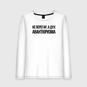 Женский лонгслив хлопок с принтом НЕ ПЕРЕГАР А ДУХ АВАНТЮРИЗМА в городе Новоалтайск, 100% хлопок |  | friends | бессмысленная надпись | выпить | для брата | для друзей | как у всех | надпись на русском | по уграу | подарок | популярное | прикол | прикольная надпись | цитата | юмор