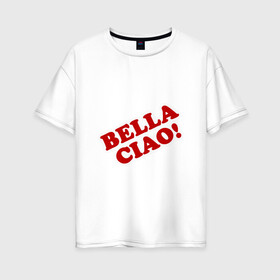 Женская футболка хлопок Oversize с принтом Bella Ciao! в городе Новоалтайск, 100% хлопок | свободный крой, круглый ворот, спущенный рукав, длина до линии бедер
 | blla ciao | la casa de papel | money heist | netflix | spain | банк | белла чао | берлин | богота | бумажный дом | грабитель | дали | денвер | деньги | испания | маска | москва | найроби | нетфликс | ограбление | осло | профессор