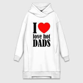 Платье-худи хлопок с принтом I LOVE HOT DADS в городе Новоалтайск,  |  | dads | fazher | i love hot dads | love | в прикол | в топ | для друга | как у всех | любовь | папа | папик | прикол | рекомендации