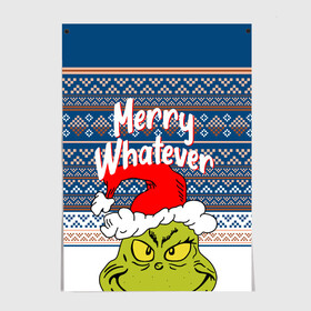 Постер с принтом MERRY WHATEVER | GRINCH в городе Новоалтайск, 100% бумага
 | бумага, плотность 150 мг. Матовая, но за счет высокого коэффициента гладкости имеет небольшой блеск и дает на свету блики, но в отличии от глянцевой бумаги не покрыта лаком | 2020 | 2021 | 2022 | christmas | grinch | merry | santa | whatever | гринч | дед мороз | леденец | нг | новогодний | новый год | олени | рождество | санта клаус | свитер | узоры