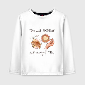 Детский лонгслив хлопок с принтом too much monday в городе Новоалтайск, 100% хлопок | круглый вырез горловины, полуприлегающий силуэт, длина до линии бедер | круассан | мало чая | отдых | понедельник | работа | уют | чай