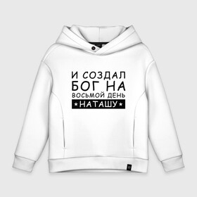 Детское худи Oversize хлопок с принтом Имя Наташа. Именной подарок для Натальи в городе Новоалтайск, френч-терри — 70% хлопок, 30% полиэстер. Мягкий теплый начес внутри —100% хлопок | боковые карманы, эластичные манжеты и нижняя кромка, капюшон на магнитной кнопке | именины | именной | имя | натали | наталия | натаха | наташа | прикол