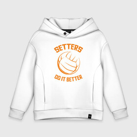 Детское худи Oversize хлопок с принтом Setters Do It Better в городе Новоалтайск, френч-терри — 70% хлопок, 30% полиэстер. Мягкий теплый начес внутри —100% хлопок | боковые карманы, эластичные манжеты и нижняя кромка, капюшон на магнитной кнопке | game | sport | volley | volleyball | волейбол | волейболист | волейболистка | игра | мяч | песок | пляж | спорт | спортсмен