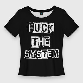 Женская футболка 3D Slim с принтом FUCK THE SYSTEM в городе Новоалтайск,  |  | fack the system | hard rock | punk | punk rock | punks not dead | rocker | rocknroll | анархист | надпись | панк | панк рок | прикольная надпись | рокер | хой