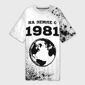 Платье-футболка 3D с принтом На Земле с 1981 7 в городе Новоалтайск,  |  | 1981 | made in | ussr | бабушке | брату | год | дедушке | день | жене | краска | краски | маме | мужу | на земле | на земле с | папе | рожден | рождения | сделано | сестре | ссср | юбилей