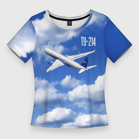 Женская футболка 3D Slim с принтом Самолет Ту 214. в городе Новоалтайск,  |  | blue sky | civil | clouds | flies | plane | takeoff | tupolev | взлет | голубое небо | гражданский | летит | облака | самолет | ту 214 | туполев