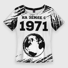 Женская футболка 3D Slim с принтом На Земле с 1971 Краска в городе Новоалтайск,  |  | Тематика изображения на принте: 1971 | made in | ussr | бабушке | брату | год | дедушке | день | жене | краска | маме | мужу | на земле | на земле с | папе | рожден | рождения | сделано | сестре | ссср | юбилей