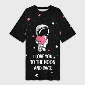Платье-футболка 3D с принтом I LOVE YOU TO THE MOON AND BACK  КОСМОС в городе Новоалтайск,  |  | love | moon | space | star | астронавт | до луны | звезды | и обратно | космонавт | космос | луна | любовь