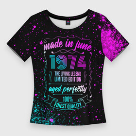 Женская футболка 3D Slim с принтом Made In June 1974 Retro Neon в городе Новоалтайск,  |  | 1974 | born | limited edition | made | made in | may | neon | retro | ussr | vintage | бабушке | брату | винтаж | год | дедушке | день | жене | июне | июнь | краска | краски | маме | мужу | неон | неоновые | папе | ретро | рожден | рождения