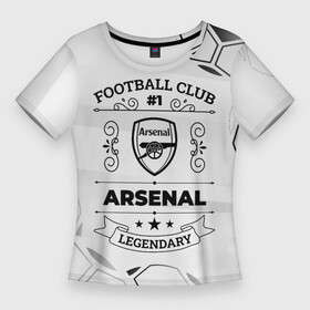 Женская футболка 3D Slim с принтом Arsenal Football Club Number 1 Legendary в городе Новоалтайск,  |  | arsenal | club | football | logo | paint | арсенал | брызги | клуб | краска | лого | мяч | символ | спорт | футбол | футболист | футболисты | футбольный