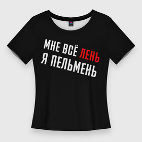 Женская футболка 3D Slim с принтом Мне все лень, я пельмень (+ на спине) в городе Новоалтайск,  |  | лица | надписи | тишина | фразы | цитаты