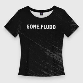 Женская футболка 3D Slim с принтом gone fludd в городе Новоалтайск,  |  | fludd | gone | gone fludd | gone. fludd | gonefludd | гон | зашей | мамбл | русский | рэп | рэпер | сахарный | суперчуитс | флад | фладд | флексикон | х | человек | чизарп | чуитс | швепс | швепсово