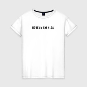 Женская футболка хлопок Почему бы и да: в городе Новоалтайск, 100% хлопок | прямой крой, круглый вырез горловины, длина до линии бедер, слегка спущенное плечо | да | надписи | надпись | почему бы и да | прикольная надпись | текст | текстовые | цитата